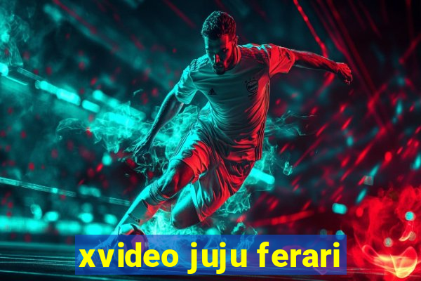 xvideo juju ferari